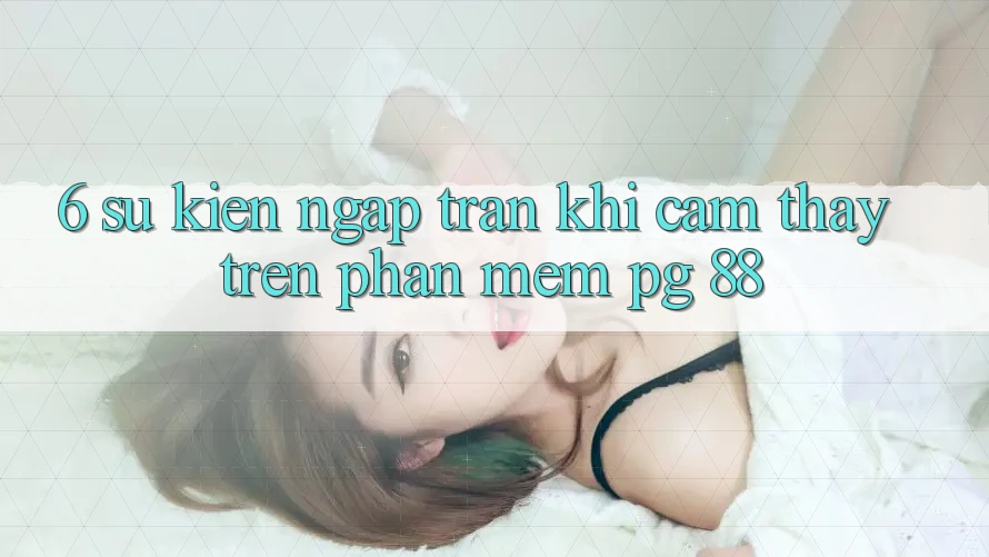 6. Sự kiện Ngập Tràn Khi Cảm thấy Trên Phần mềm PG 88