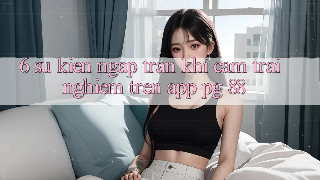 6. Sự kiện Ngập Tràn Khi Cảm trải nghiệm Trên App PG 88