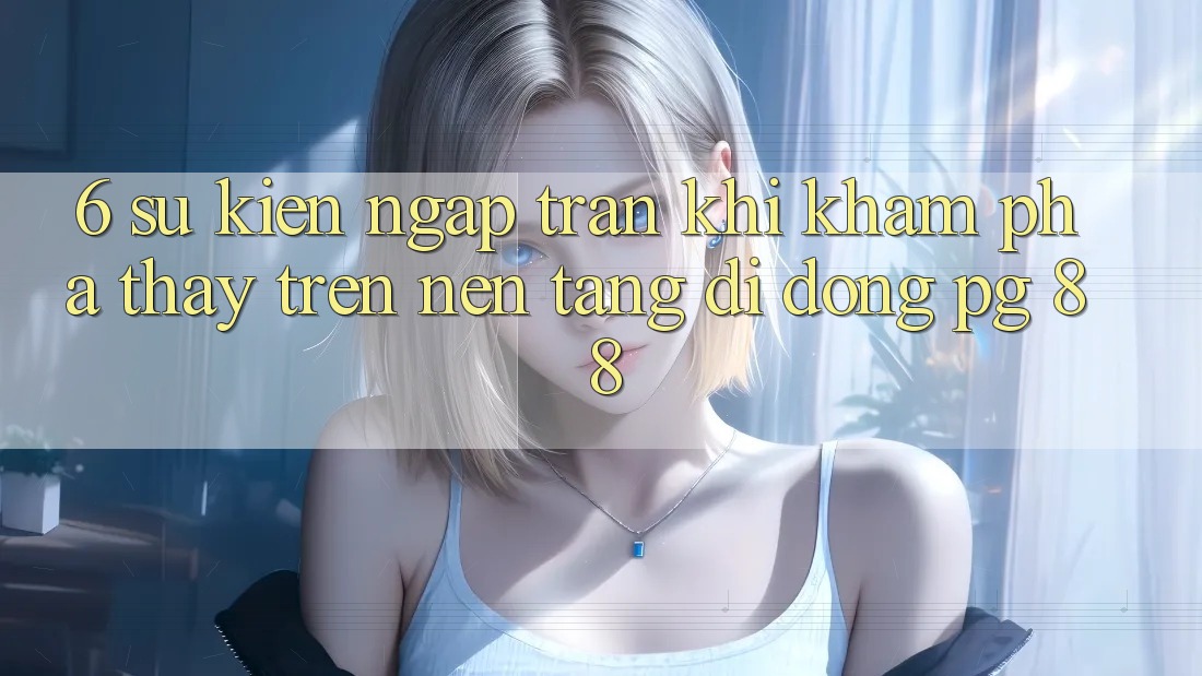 6. Sự kiện Ngập Tràn Khi Khám phá thấy Trên Nền tảng di động PG 88