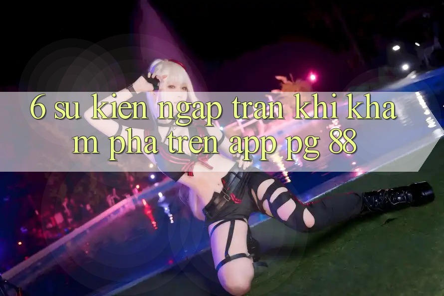 6. Sự kiện Ngập Tràn Khi Khám phá Trên App PG 88