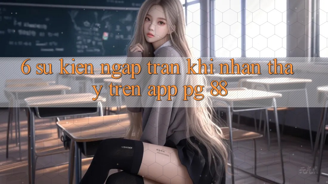 6. Sự kiện Ngập Tràn Khi Nhận thấy Trên App PG 88