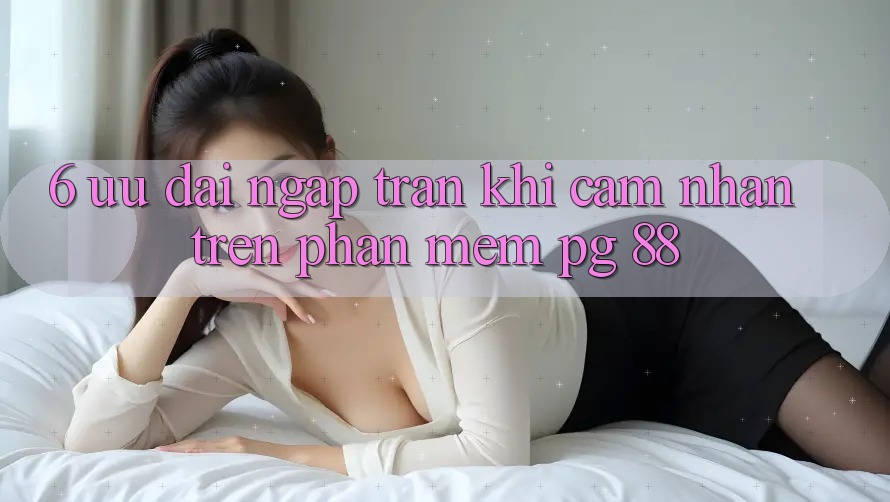 6. Ưu đãi Ngập Tràn Khi Cảm nhận Trên Phần mềm PG 88
