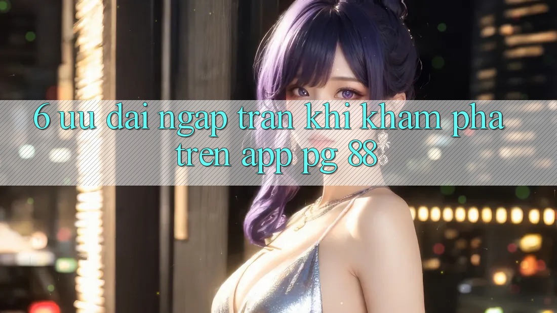6. Ưu đãi Ngập Tràn Khi Khám phá Trên App PG 88