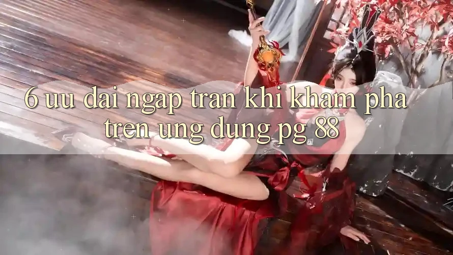 6. Ưu đãi Ngập Tràn Khi Khám phá Trên Ứng dụng PG 88