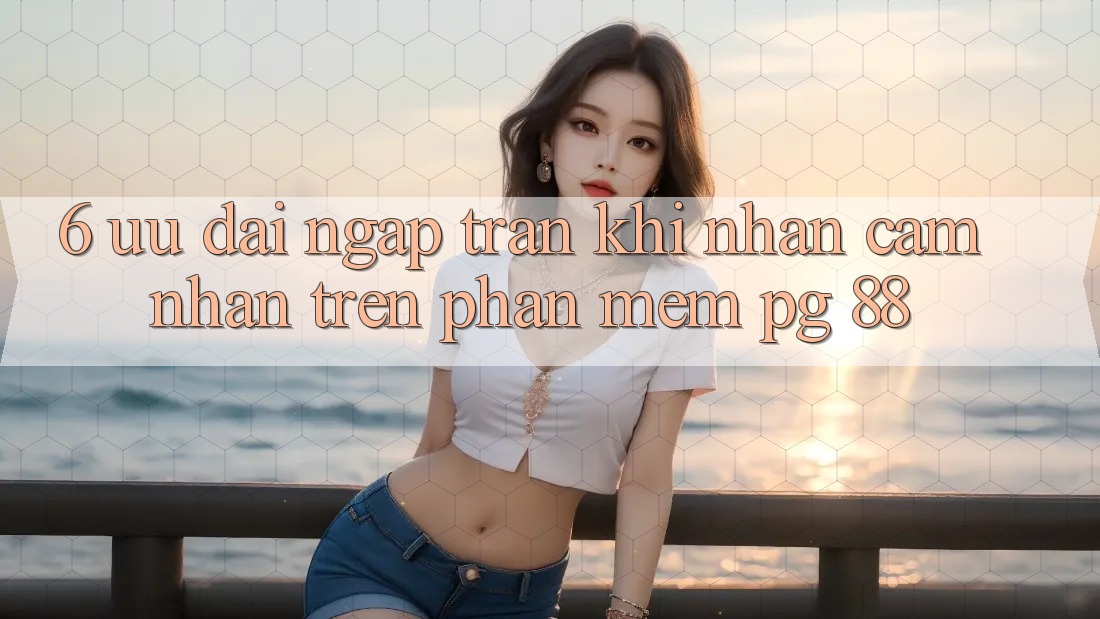 6. Ưu đãi Ngập Tràn Khi Nhận cảm nhận Trên Phần mềm PG 88