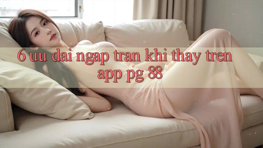 6. Ưu đãi Ngập Tràn Khi Thấy Trên App PG 88