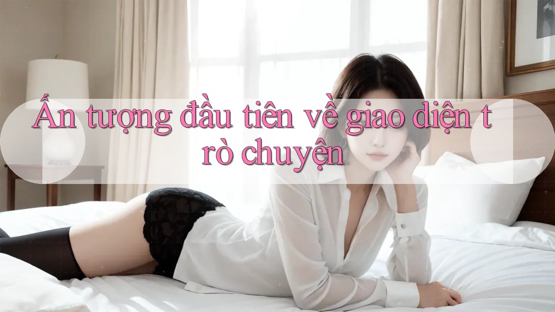 Ấn tượng đầu tiên về giao diện trò chuyện
