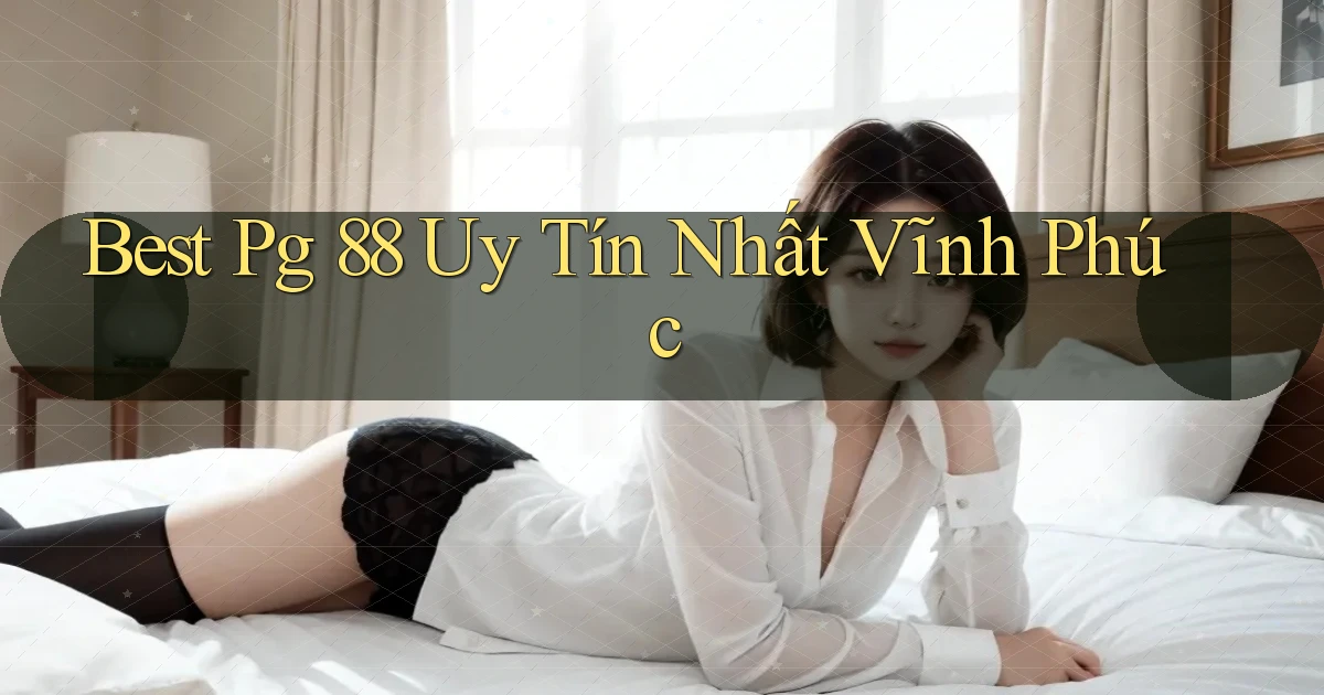 best pg 88 uy tín nhất Vĩnh Phúc