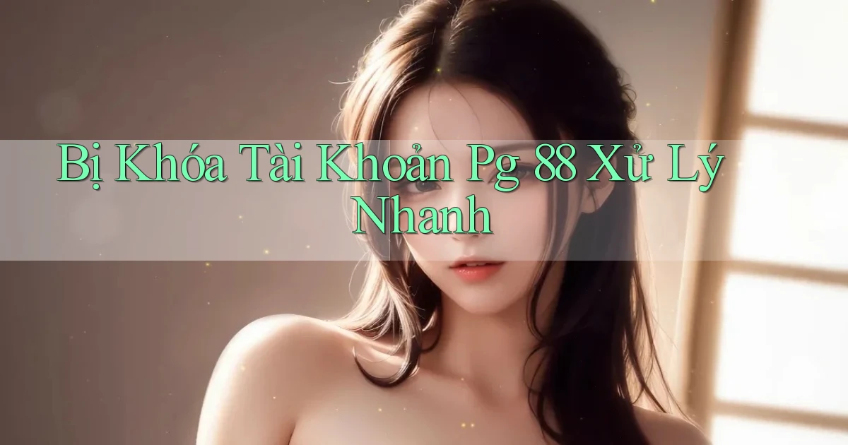bị khóa tài khoản pg 88 xử lý nhanh