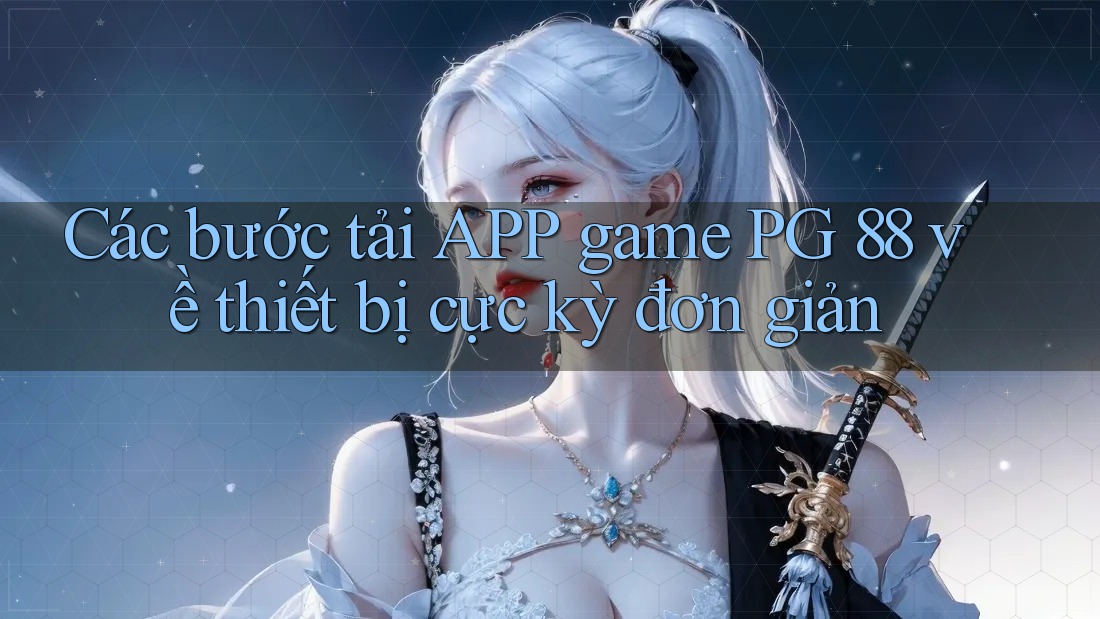 Các bước tải APP game PG 88 về thiết bị cực kỳ đơn giản