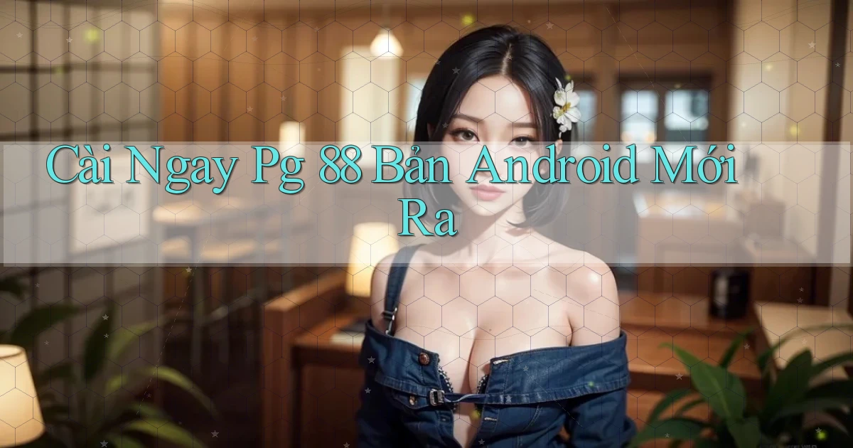 cài ngay pg 88 bản android mới ra