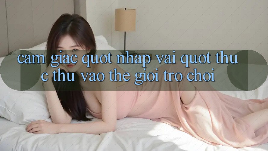 Cảm giác " nhập vai" thực thụ vào thế giới trò chơi