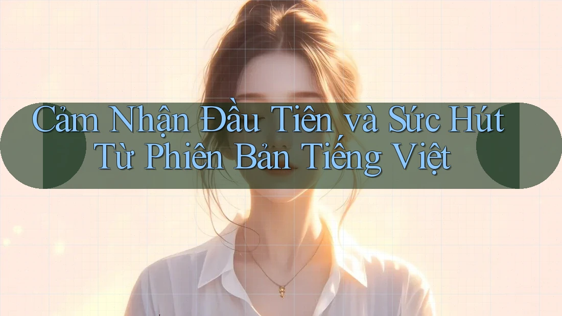 Cảm Nhận Đầu Tiên và Sức Hút Từ Phiên Bản Tiếng Việt