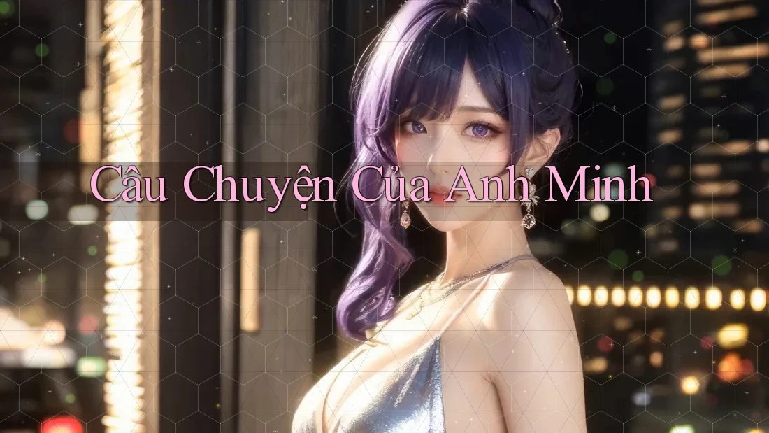Câu Chuyện Của Anh Minh Câu Chuyện Của Anh Minh