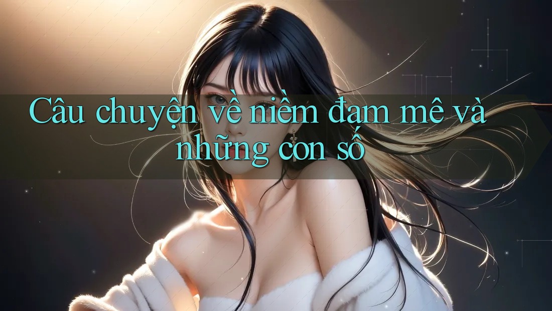 Câu chuyện về niềm đam mê và những con số
