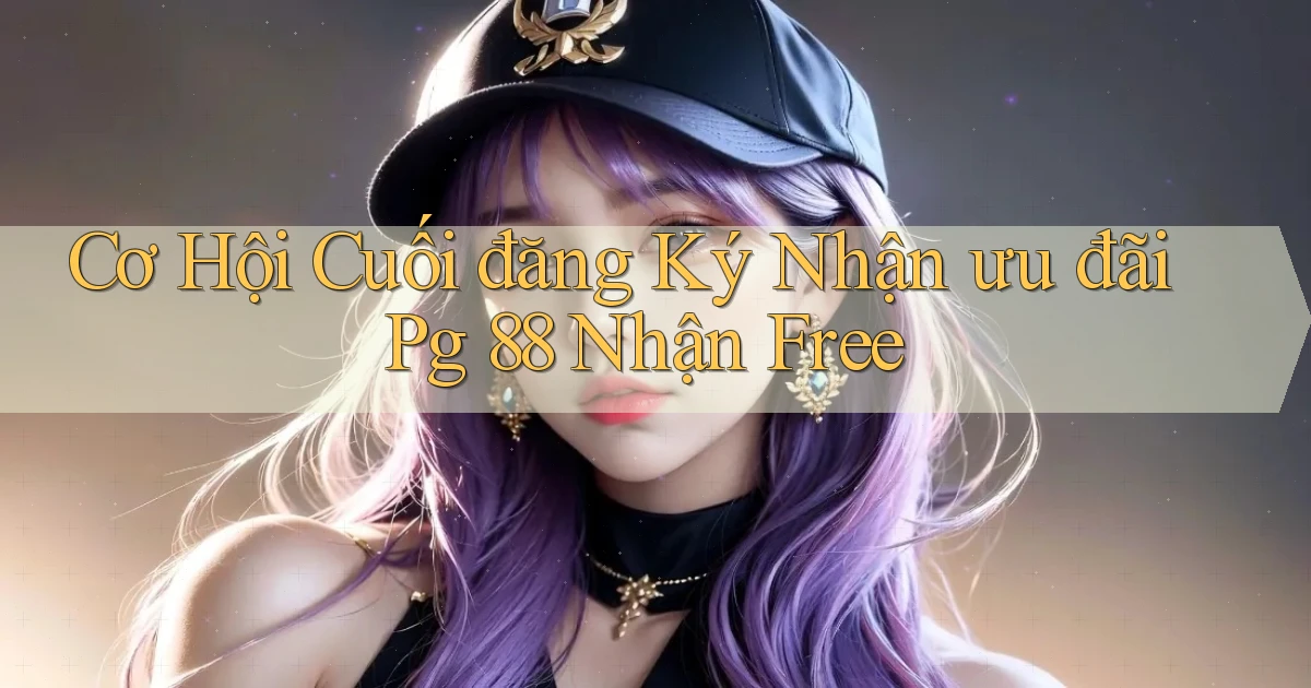 cơ hội cuối đăng ký nhận ưu đãi pg 88 nhận free