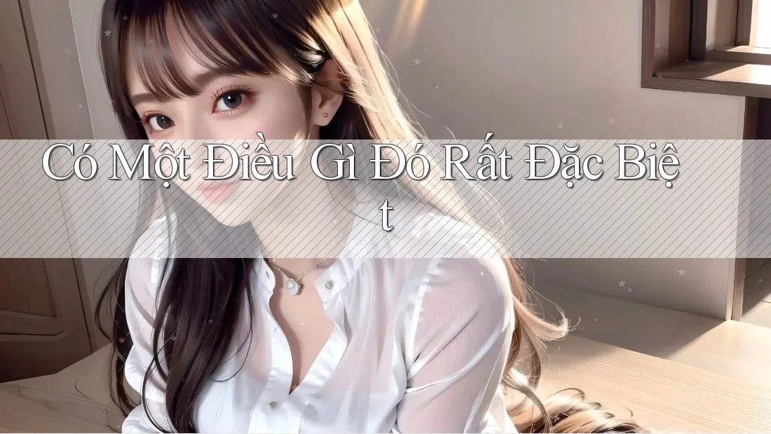 Có Một Điều Gì Đó Rất Đặc Biệt