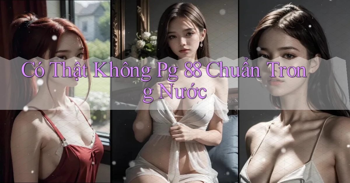 có thật không pg 88 chuẩn trong nước