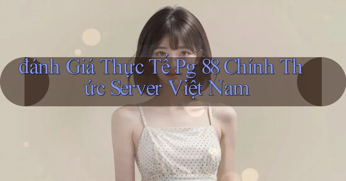 đánh giá thực tế pg 88 chính thức server việt nam