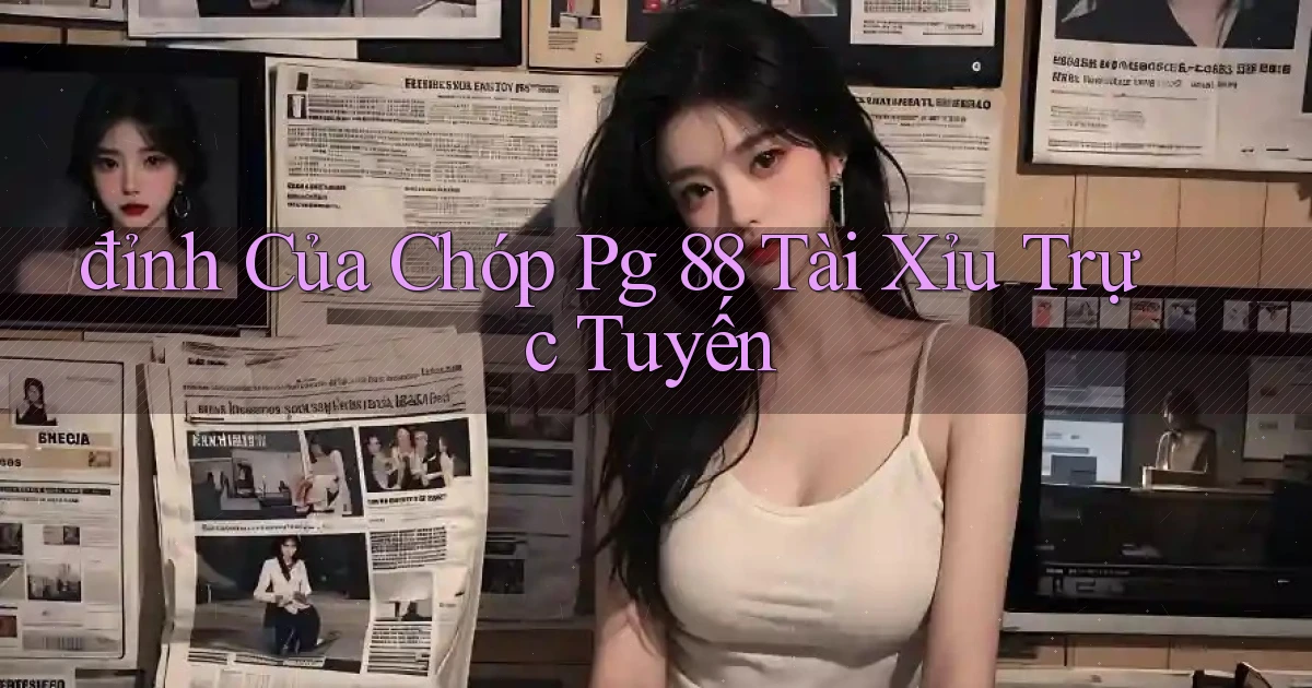 đỉnh của chóp pg 88 tài xỉu trực tuyến