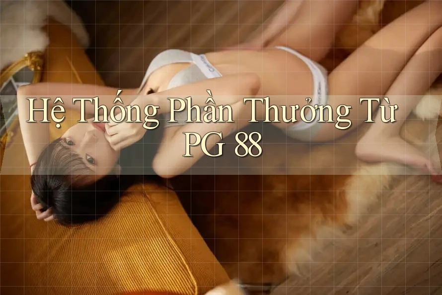 Hệ Thống Phần Thưởng Từ PG 88