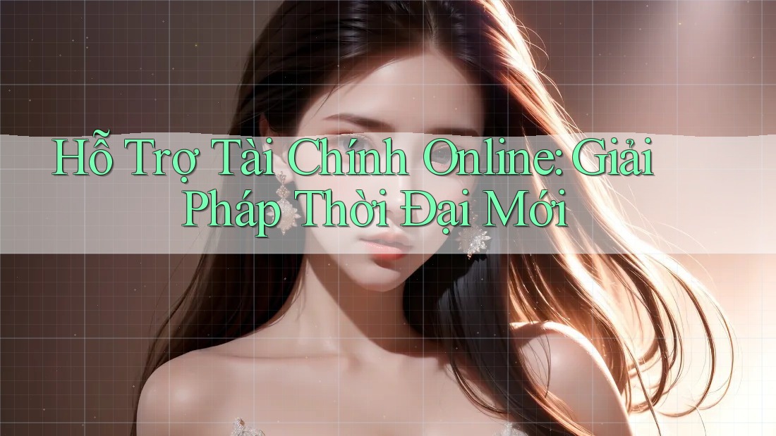 Hỗ Trợ Tài Chính Online: Giải Pháp Thời Đại Mới