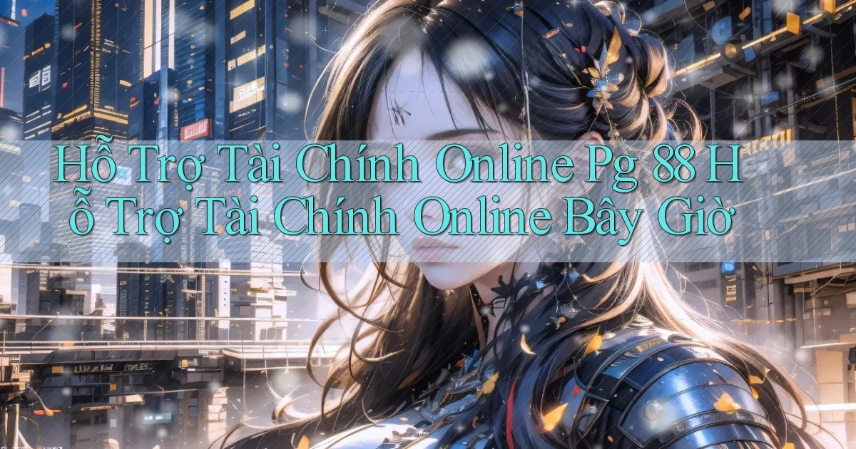 hỗ trợ tài chính online pg 88 hỗ trợ tài chính online bây giờ