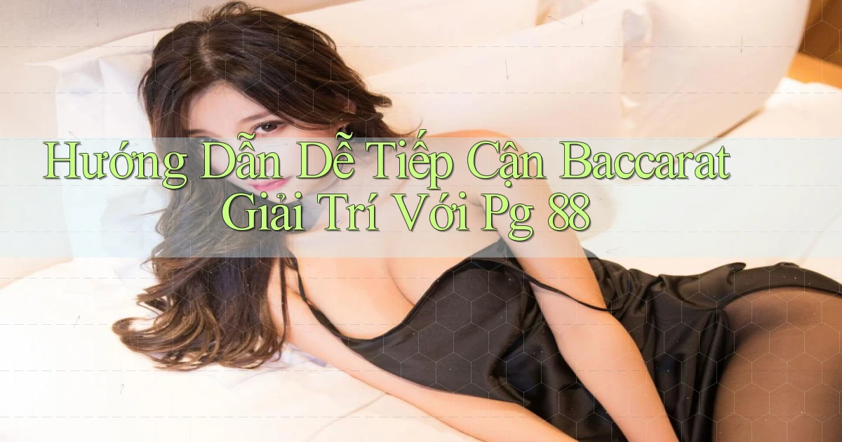 hướng dẫn dễ tiếp cận baccarat giải trí với pg 88