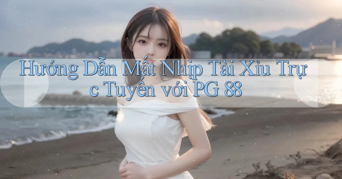 hướng dẫn mất nhịp tài xỉu trực tuyến với pg 88