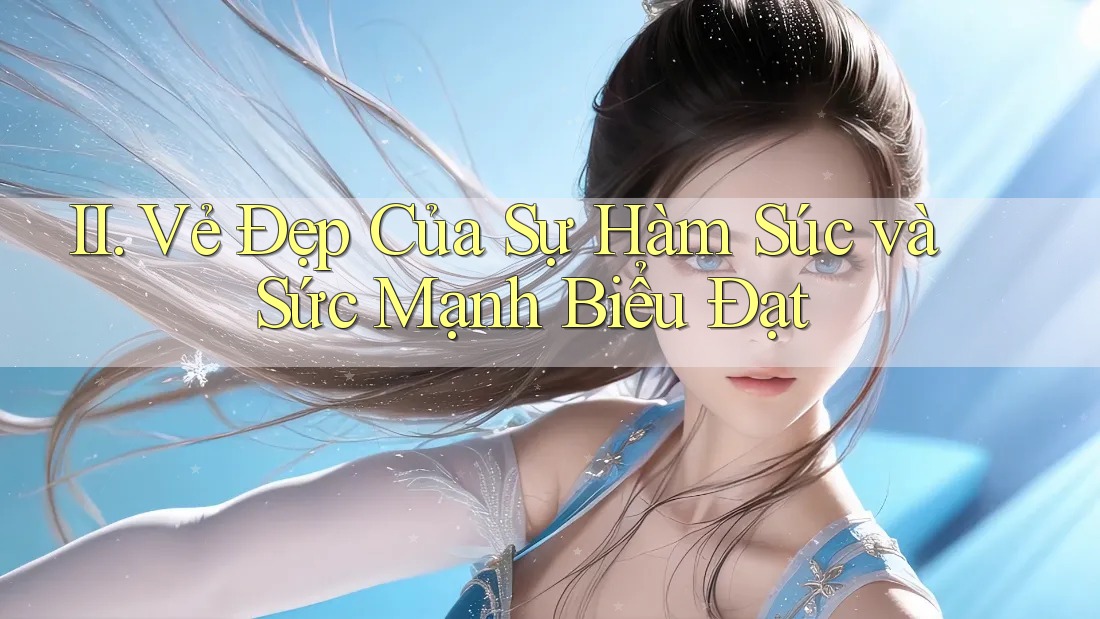 II. Vẻ Đẹp Của Sự Hàm Súc và Sức Mạnh Biểu Đạt