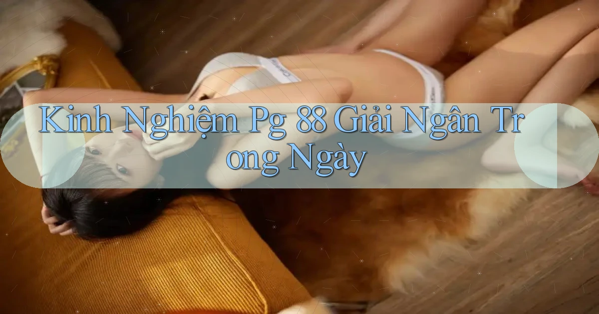 kinh nghiệm pg 88 giải ngân trong ngày