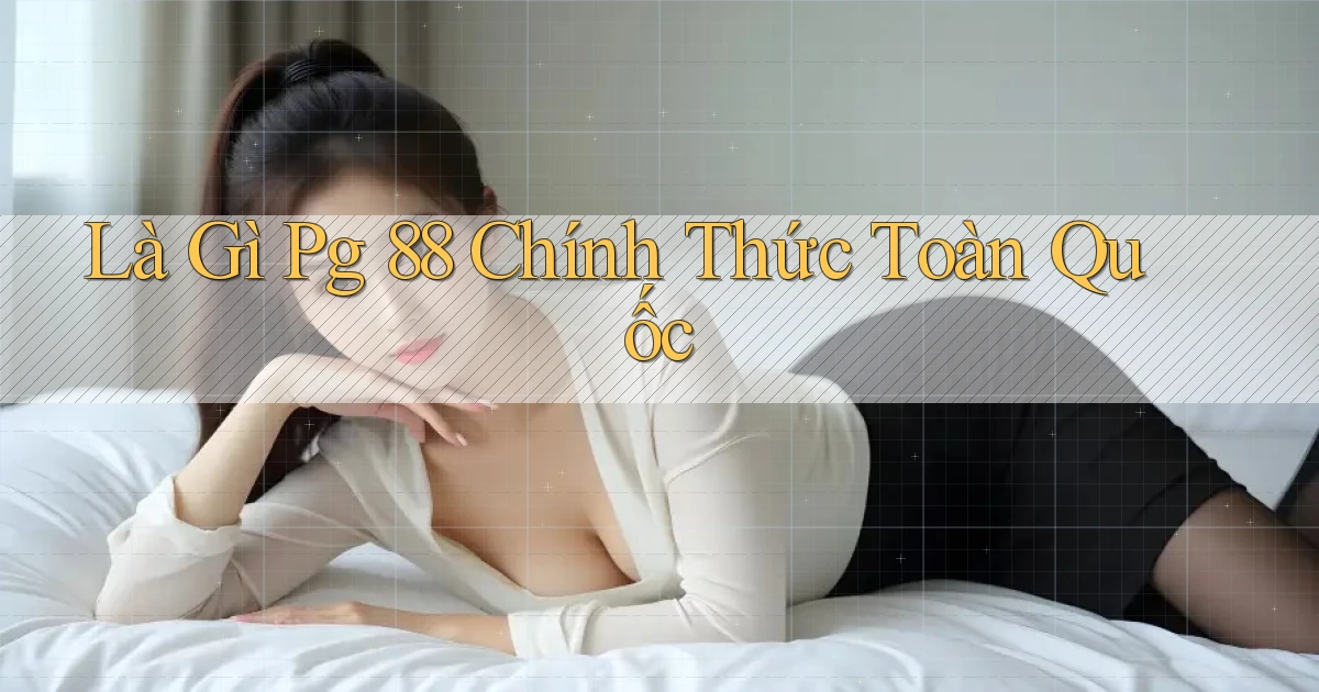 là gì pg 88 chính thức toàn quốc