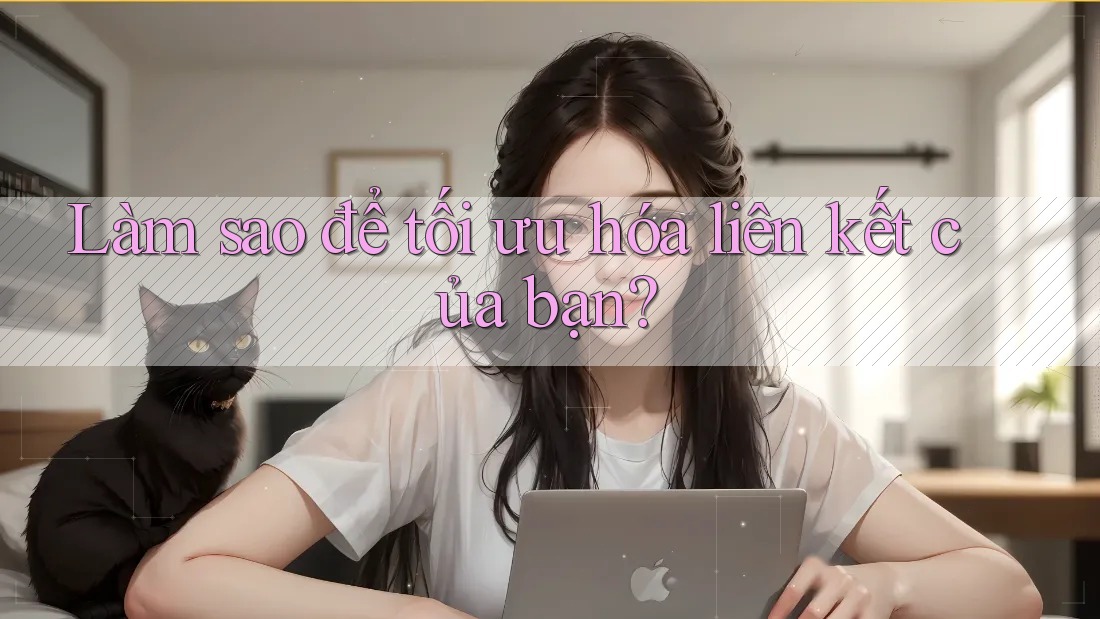 Làm sao để tối ưu hóa liên kết của bạn?