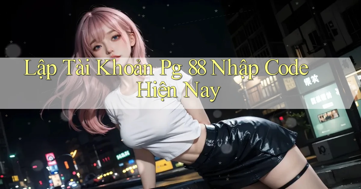 lập tài khoản pg 88 nhập code hiện nay