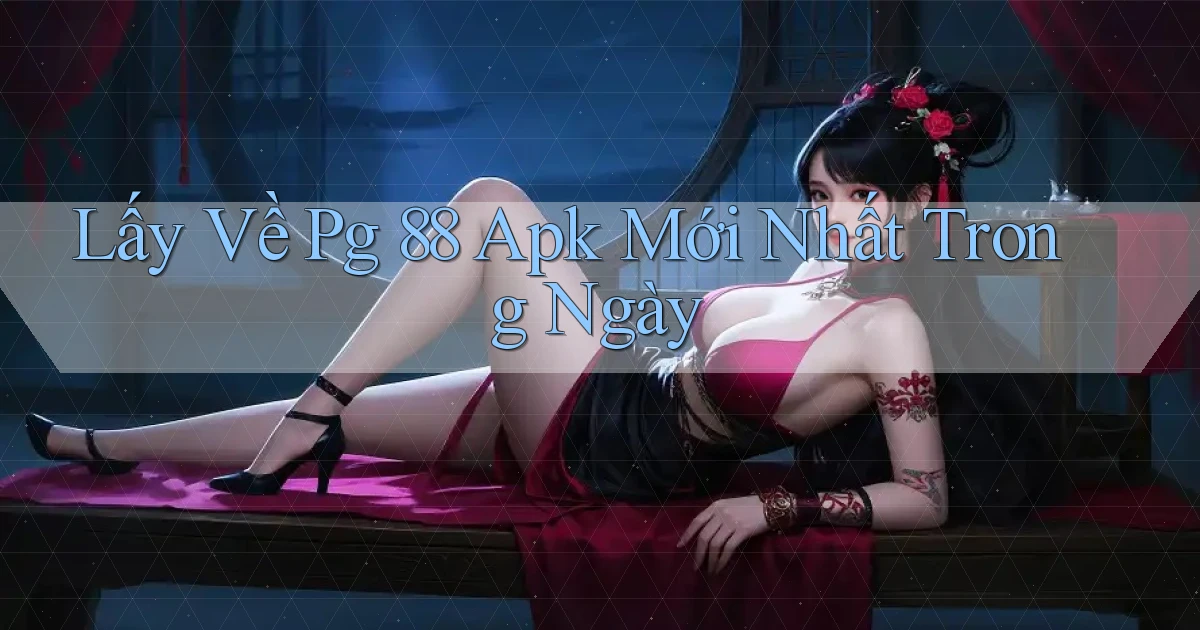 lấy về pg 88 apk mới nhất trong ngày