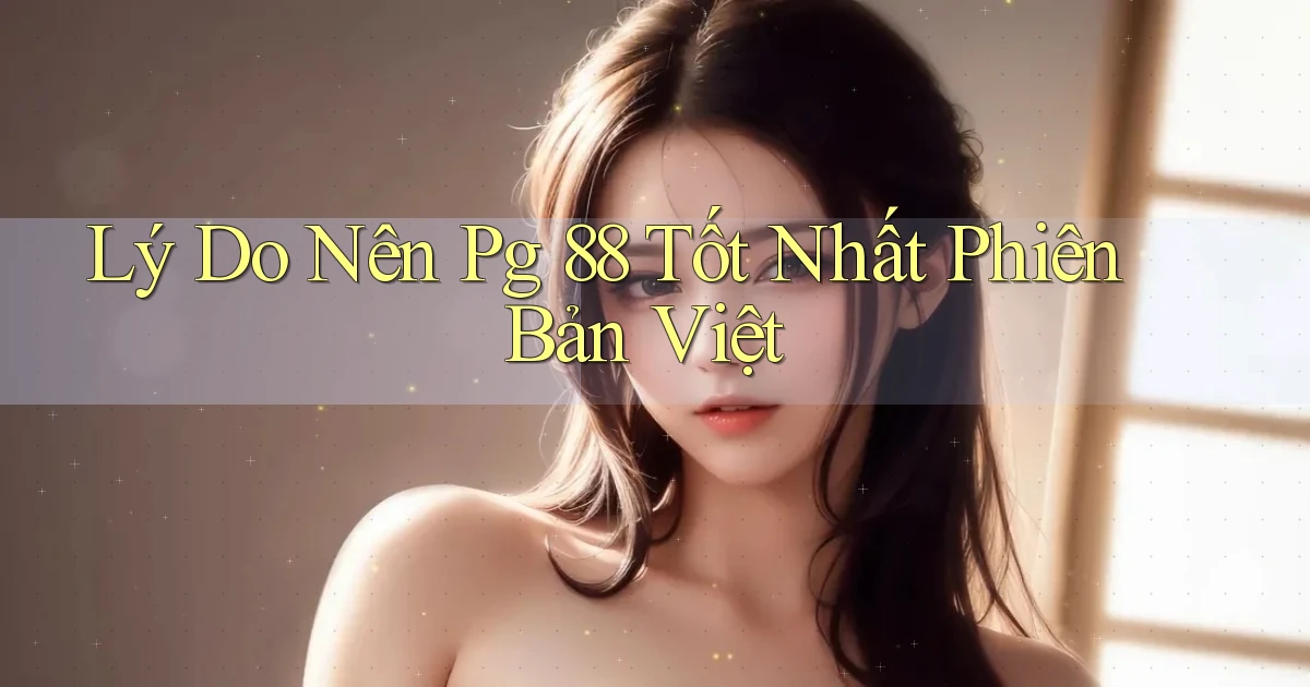 lý do nên pg 88 tốt nhất phiên bản việt