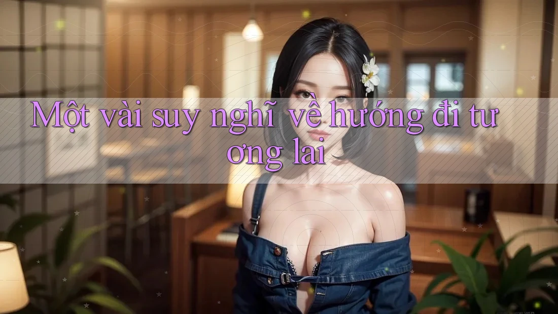 Một vài suy nghĩ về hướng đi tương lai