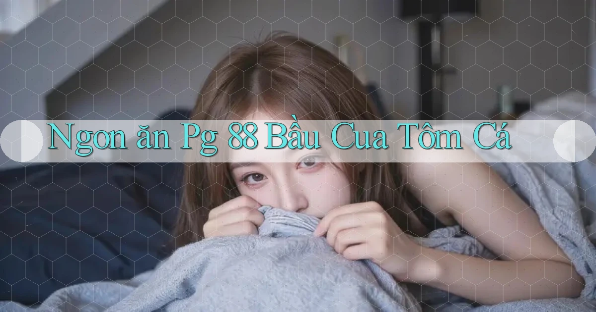 ngon ăn pg 88 bầu cua tôm cá