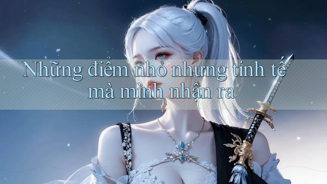 Những điểm nhỏ nhưng tinh tế mà mình nhận ra