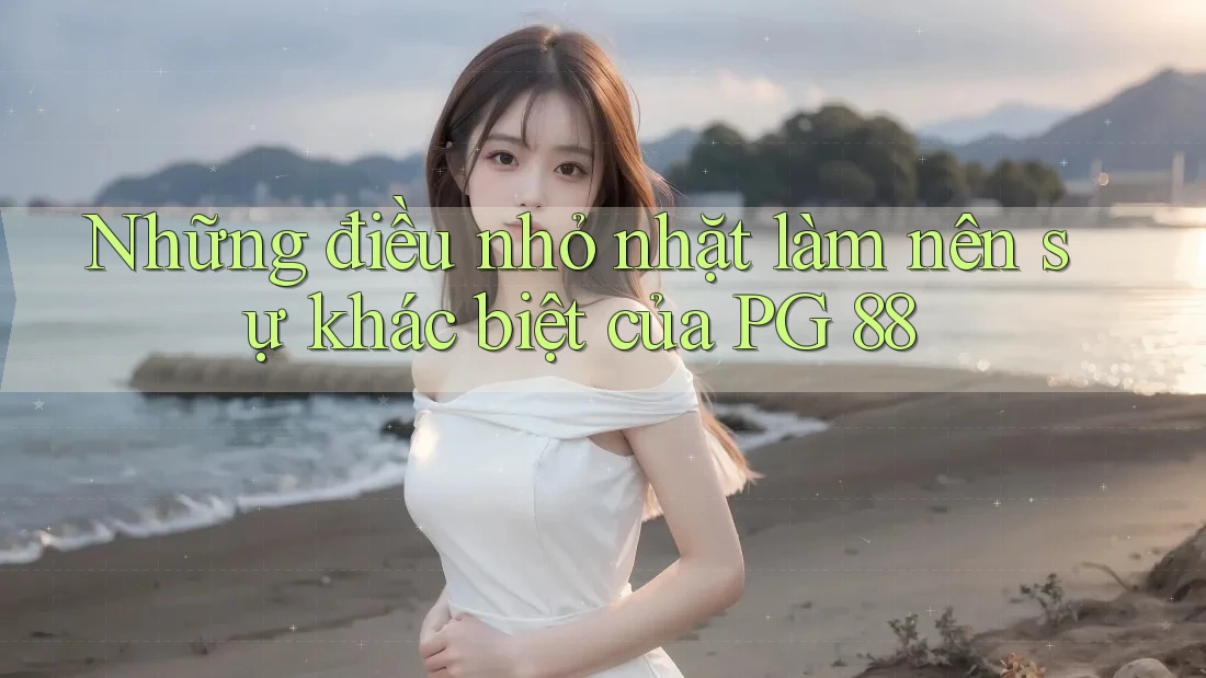 Những điều nhỏ nhặt làm nên sự khác biệt của PG 88