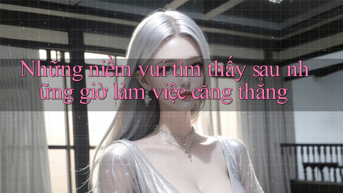 Những niềm vui tìm thấy sau những giờ làm việc căng thẳng Những niềm vui tìm thấy sau những giờ làm việc căng thẳng