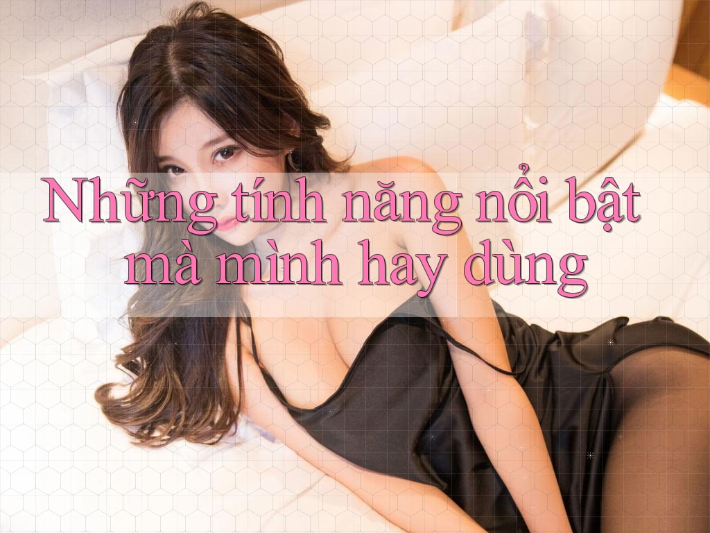Những tính năng nổi bật mà mình hay dùng