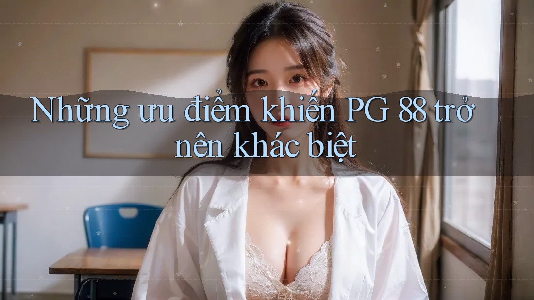 Những ưu điểm khiến PG 88 trở nên khác biệt