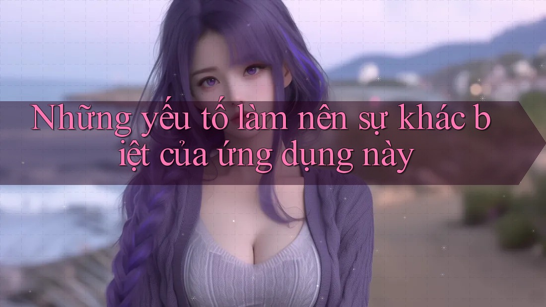 Những yếu tố làm nên sự khác biệt của ứng dụng này