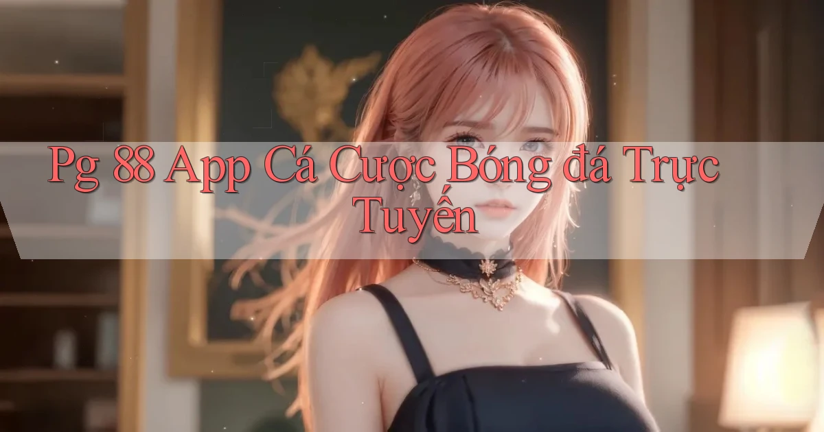 pg 88 app cá cược bóng đá trực tuyến
