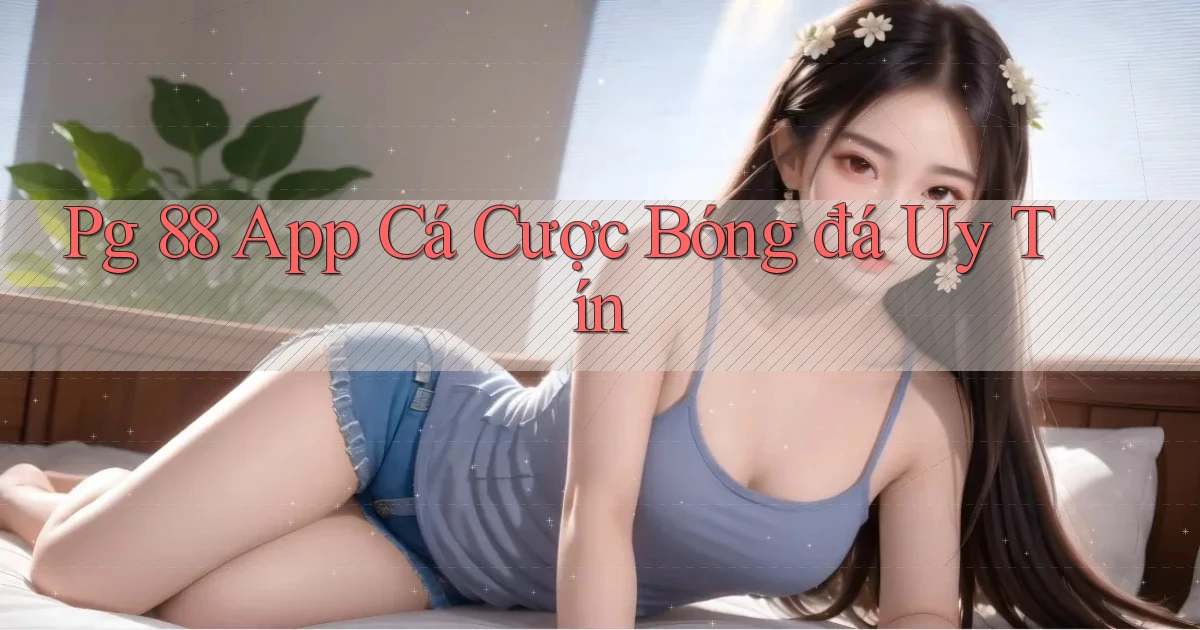 pg 88 app cá cược bóng đá uy tín