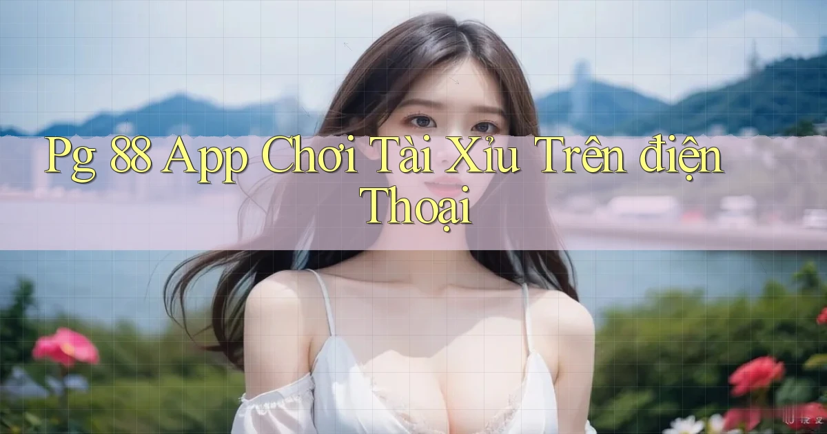 pg 88 app chơi tài xỉu trên điện thoại