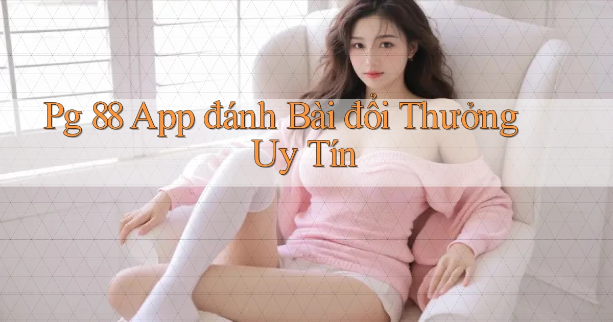 pg 88 app đánh bài đổi thưởng uy tín