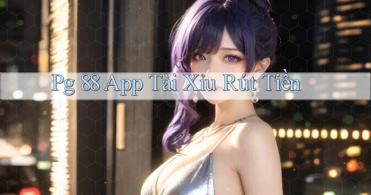 pg 88 app tài xỉu rút tiền