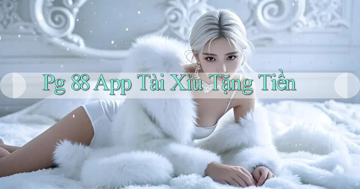 pg 88 app tài xỉu tặng tiền